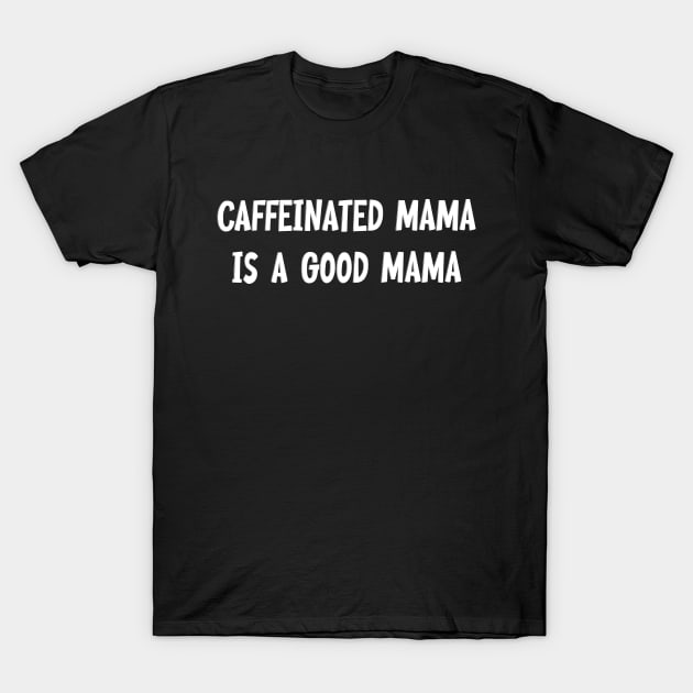 Caffeinated Mama Is A Happy Mama - Coffee Mom Gift Idea T-Shirt by CoolandCreative